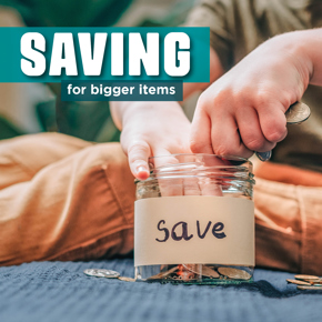 Saving for bigger items